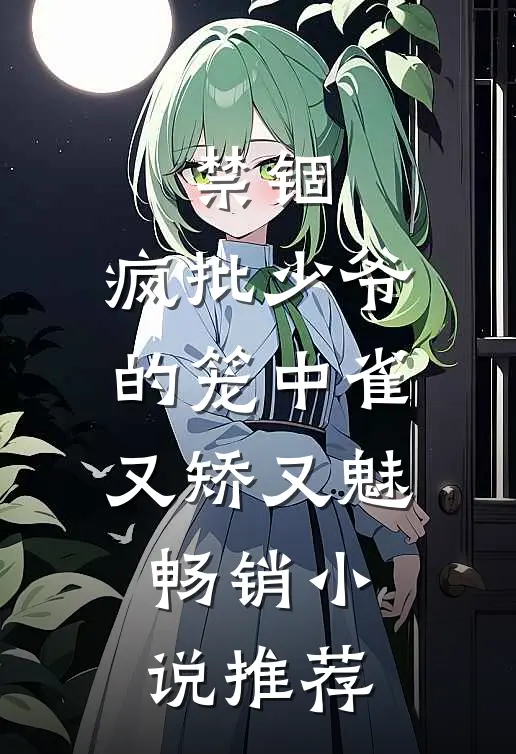 禁锢：疯批少爷的笼中雀又矫又魅畅销小说推荐