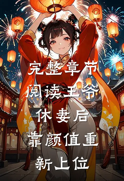 完整章节阅读王爷休妻后，靠颜值重新上位