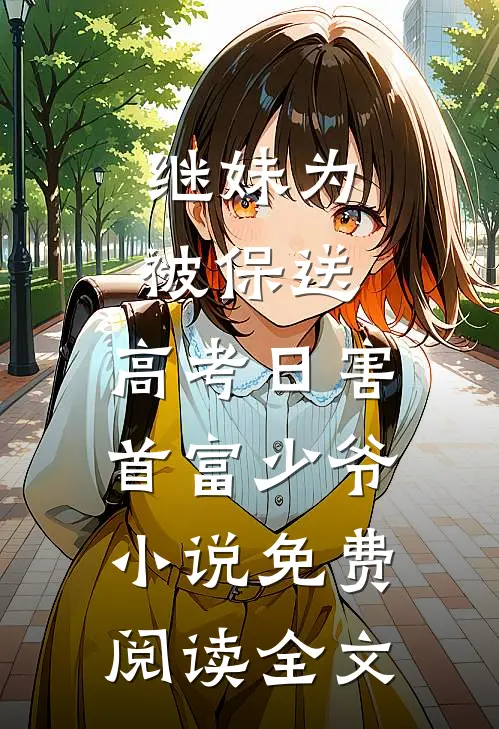 继妹为被保送，高考日害首富少爷小说免费阅读全文