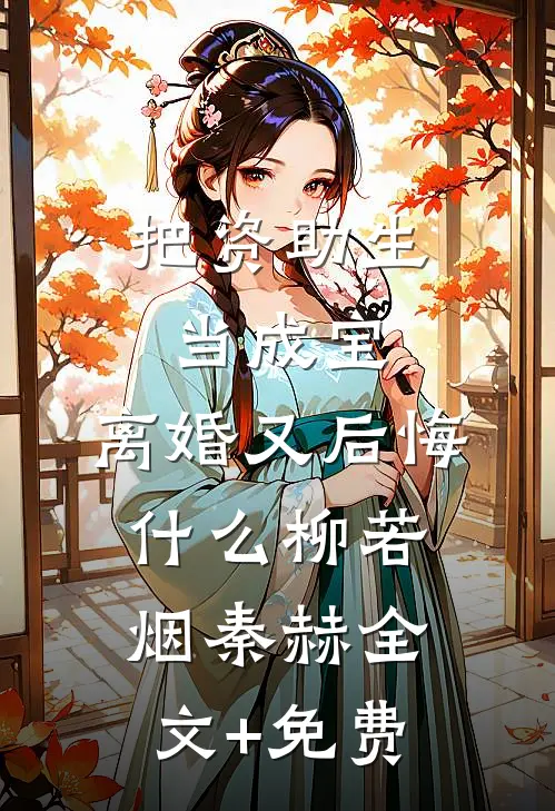 把资助生当成宝，离婚又后悔什么柳若烟秦赫全文+免费