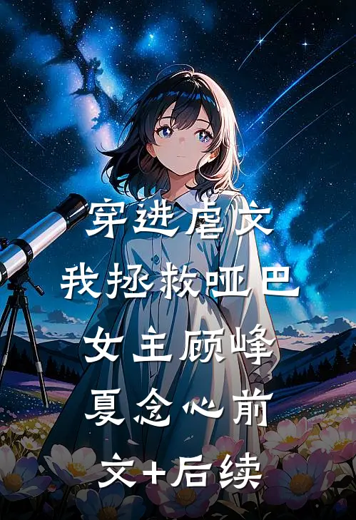 穿进虐文，我拯救哑巴女主顾峰夏念心前文+后续