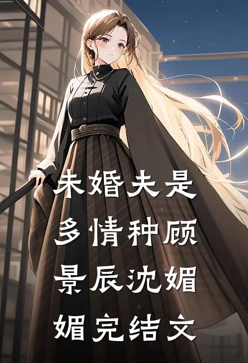 未婚夫是多情种顾景辰沈媚媚完结文