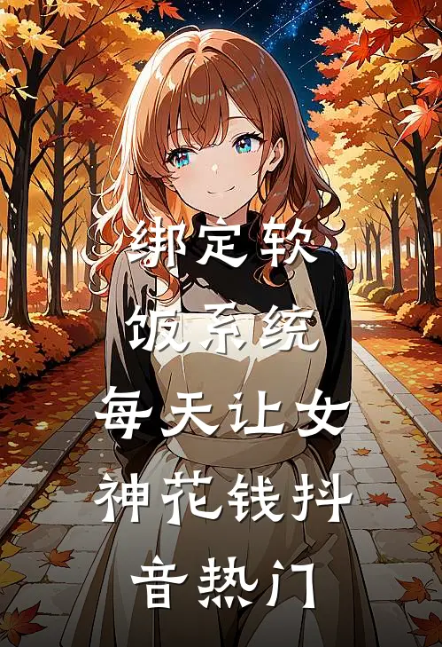 绑定软饭系统，每天让女神花钱抖音热门