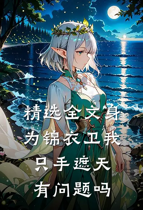 精选全文身为锦衣卫我只手遮天有问题吗
