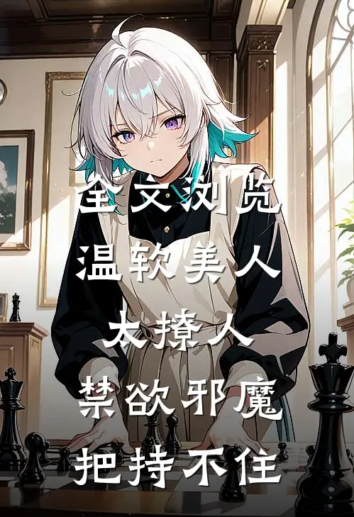 全文浏览温软美人太撩人，禁欲邪魔把持不住