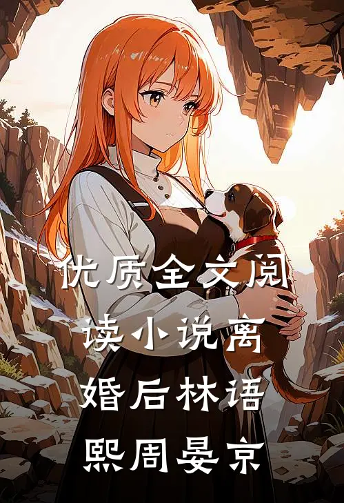 优质全文阅读小说离婚后林语熙周晏京
