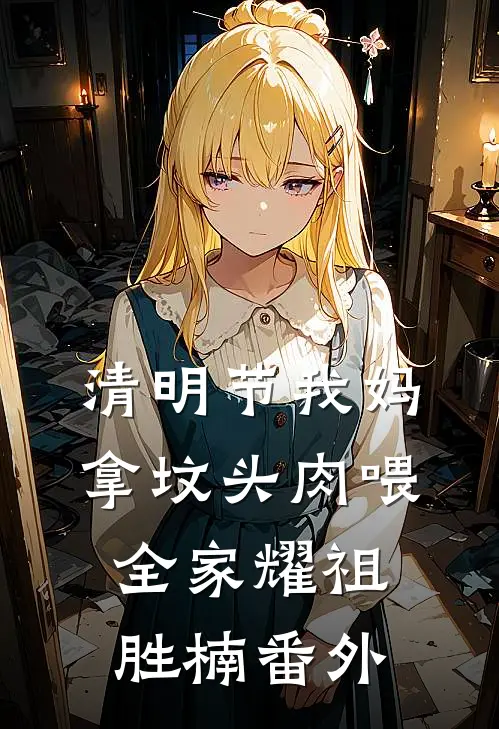 清明节我妈拿坟头肉喂全家耀祖胜楠 番外