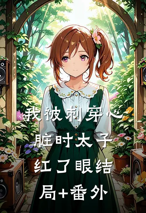 我被刺穿心脏时太子红了眼结局+番外