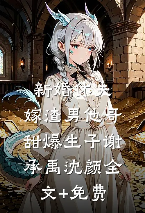 新婚休夫：嫁渣男他哥甜爆生子谢承禹沈颜全文+免费