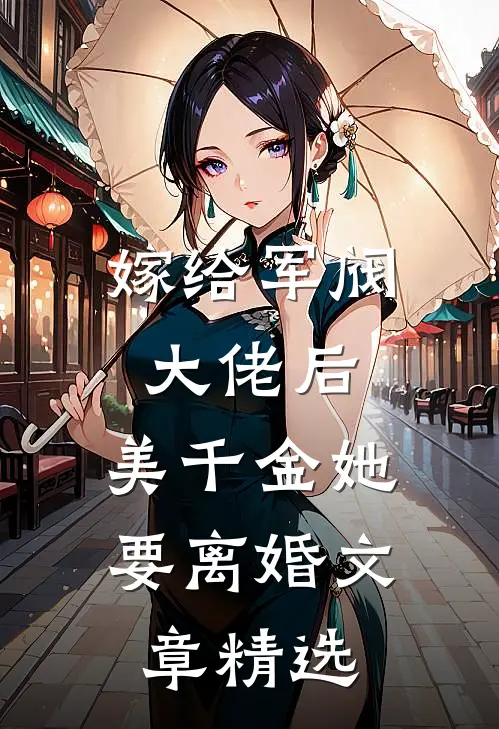 嫁给军阀大佬后,美千金她要离婚文章精选