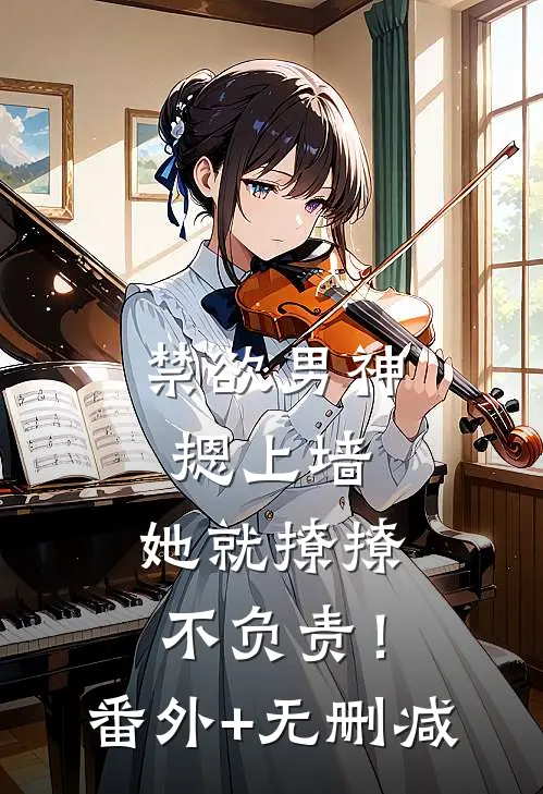 禁欲男神摁上墙，她就撩撩不负责！番外+无删减