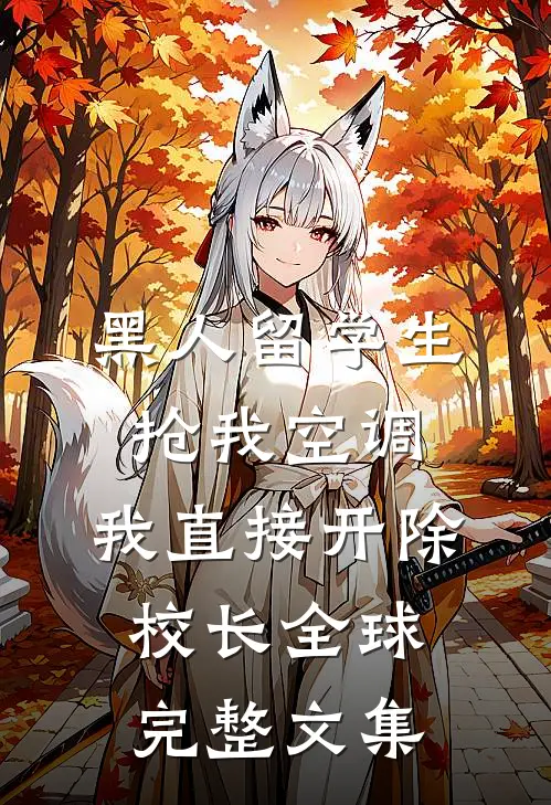 黑人留学生抢我空调，我直接开除校长全球完整文集
