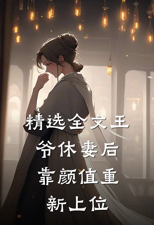 精选全文王爷休妻后，靠颜值重新上位