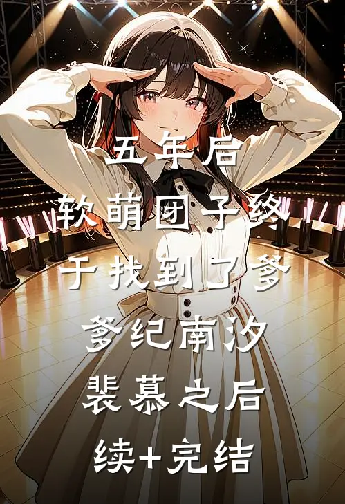 五年后，软萌团子终于找到了爹爹纪南汐裴慕之后续+完结