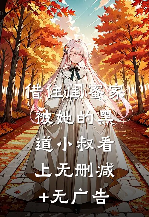 借住闺蜜家，被她的黑道小叔看上无删减+无广告