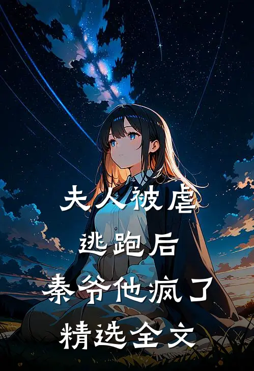 夫人被虐逃跑后,秦爷他疯了精选全文免费阅读