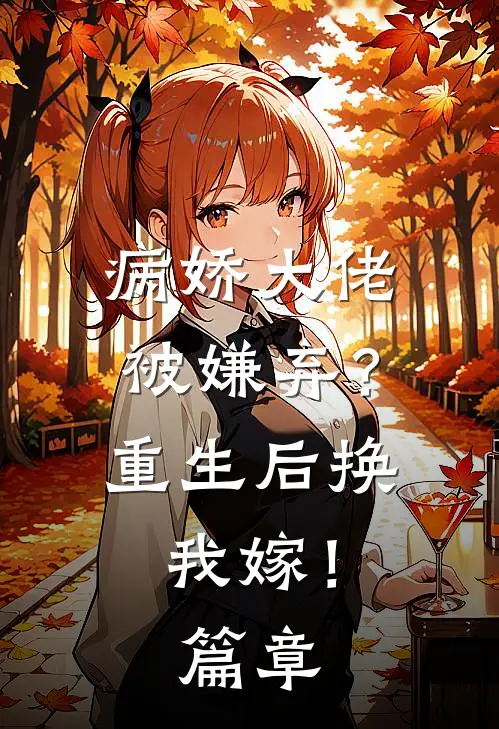 病娇大佬被嫌弃?重生后换我嫁!篇章阅读