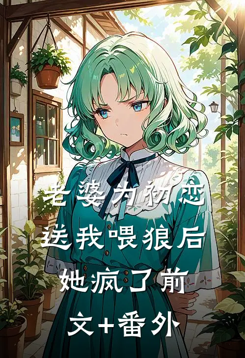 老婆为初恋送我喂狼后，她疯了前文+番外