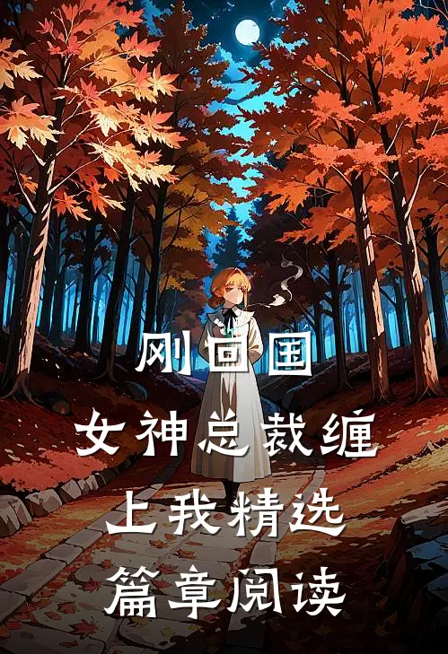 刚回国，女神总裁缠上我精选篇章阅读