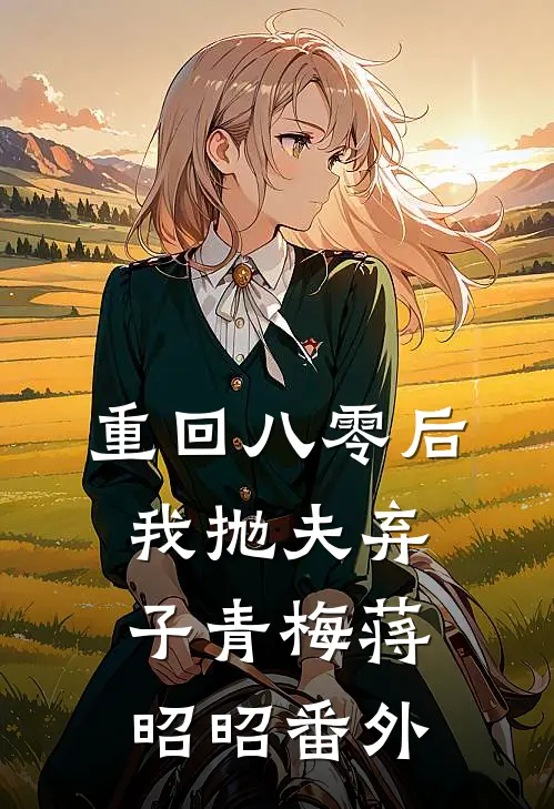 重回八零后,我抛夫弃子青梅蒋昭昭番外在线阅读