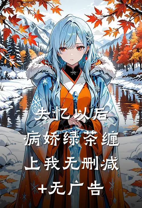 失忆以后，病娇绿茶缠上我无删减+无广告
