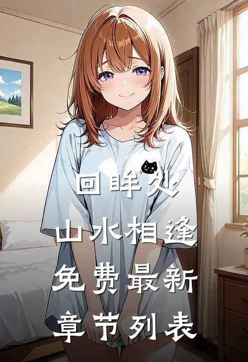 回眸处，山水相逢免费最新章节列表
