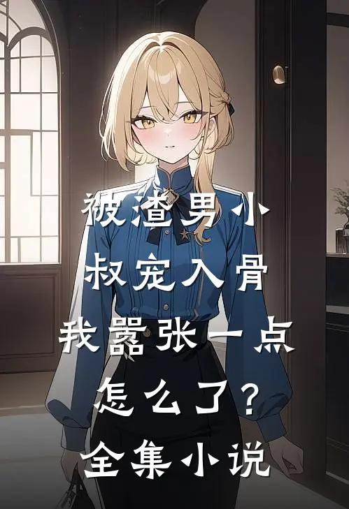 被渣男小叔宠入骨，我嚣张一点怎么了？全集小说