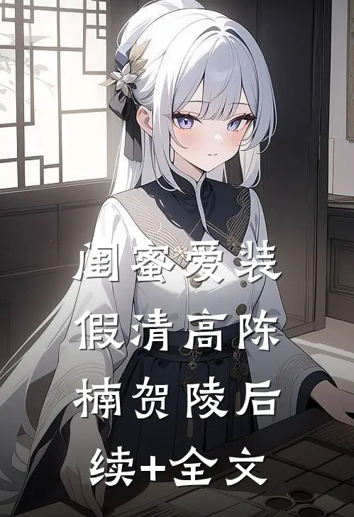 闺蜜爱装假清高陈楠贺陵后续+全文