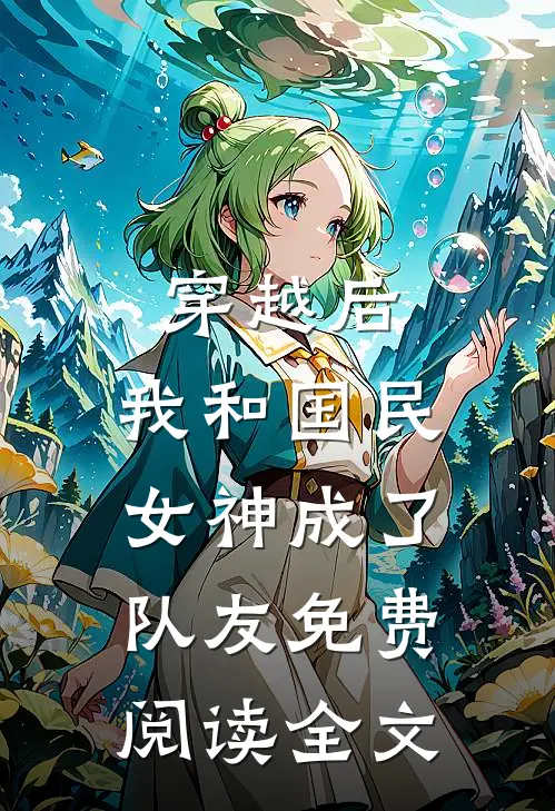 穿越后,我和国民女神成了队友免费阅读全文