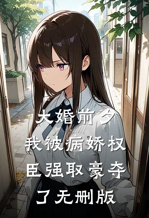 大婚前夕，我被病娇权臣强取豪夺了无删版