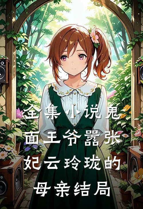 全集小说鬼面王爷嚣张妃云玲珑的母亲结局