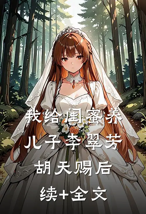 我给闺蜜养儿子李翠芳胡天赐后续+全文