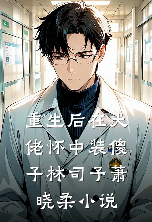重生后在大佬怀中装傻子林司予萧晓柔小说