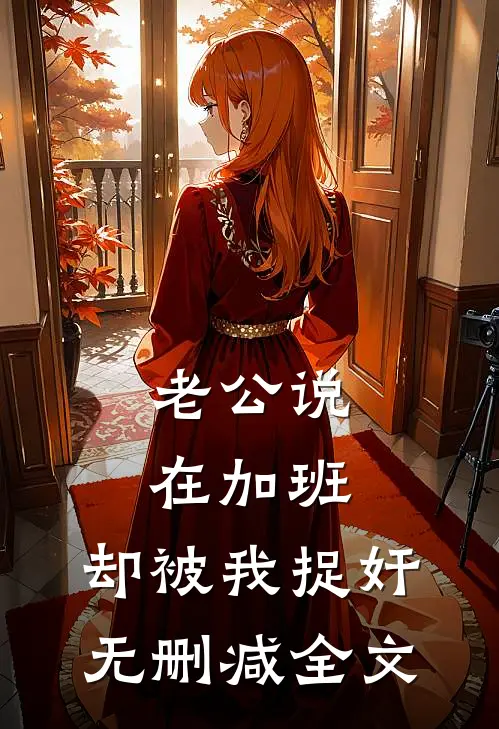 老公说在加班，却被我捉奸无删减全文