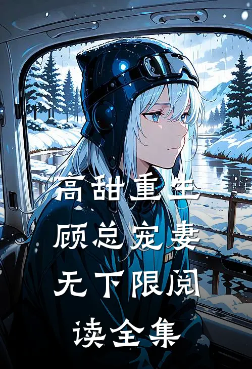 高甜重生,顾总宠妻无下限阅读全集