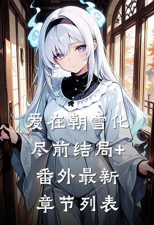 爱在朝雪化尽前结局+番外最新章节列表