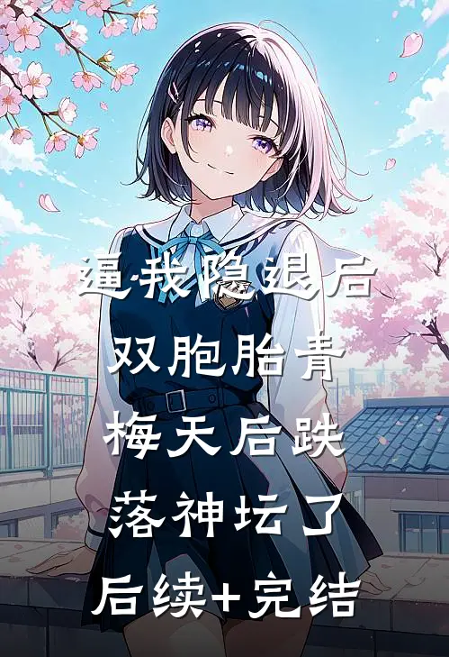 逼我隐退后，双胞胎青梅天后跌落神坛了。后续+完结