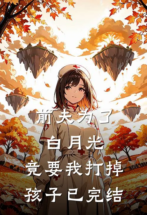 前夫为了白月光，竟要我打掉孩子已完结
