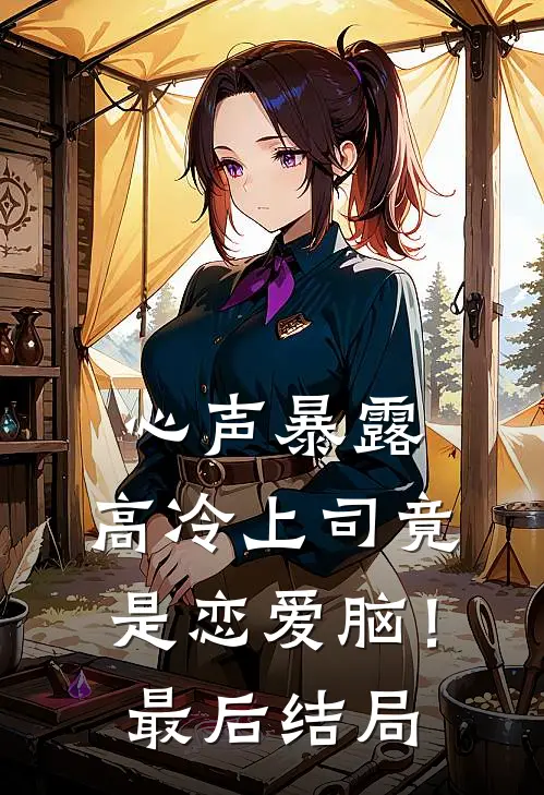 心声暴露，高冷上司竟是恋爱脑！最后结局