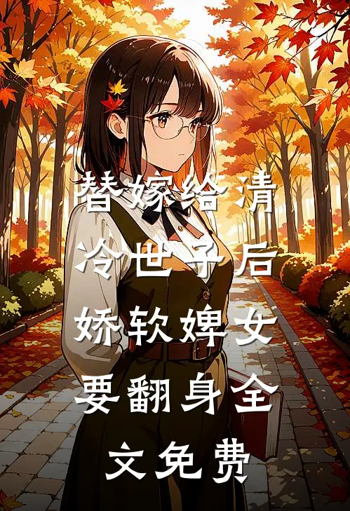 替嫁给清冷世子后，娇软婢女要翻身全文免费