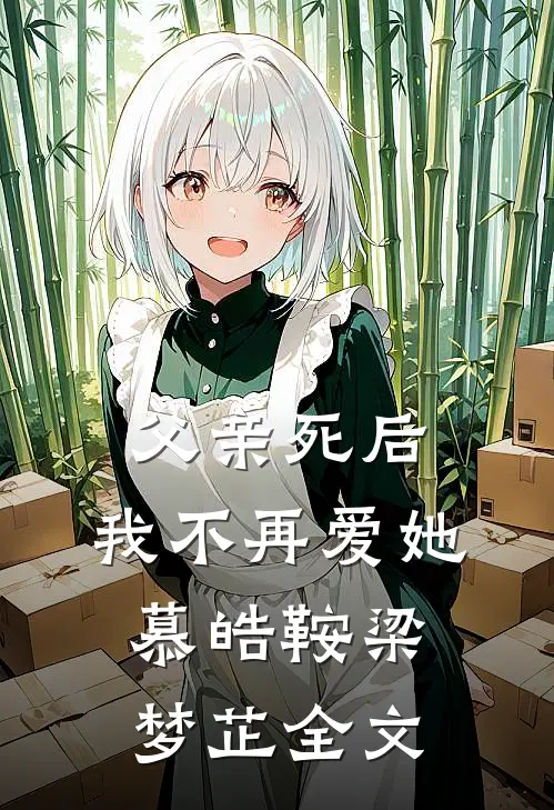 父亲死后，我不再爱她慕皓鞍梁梦芷全文