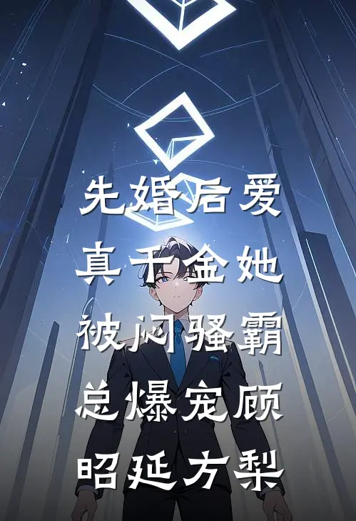 先婚后爱：真千金她被闷骚霸总爆宠顾昭延方梨