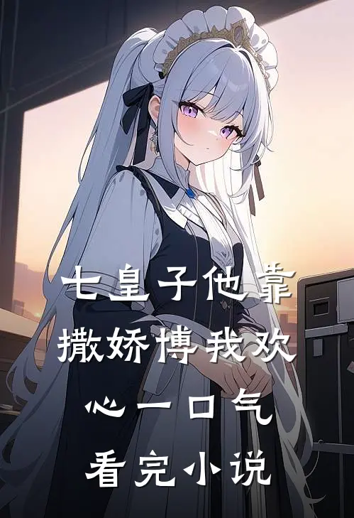 七皇子他靠撒娇博我欢心一口气看完小说