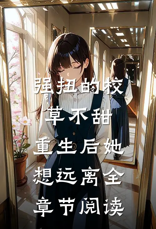 强扭的校草不甜，重生后她想远离全章节阅读