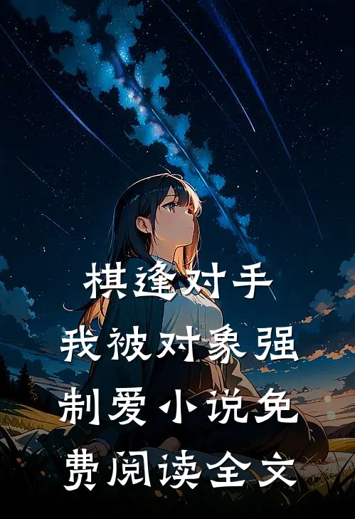 棋逢对手：我被对象强制爱小说免费阅读全文