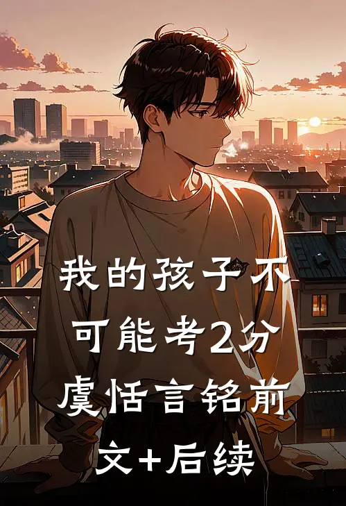 我的孩子不可能考2分虞恬言铭前文+后续