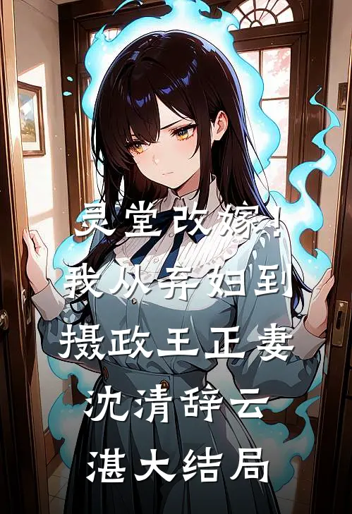 灵堂改嫁！我从弃妇到摄政王正妻沈清辞云湛大结局