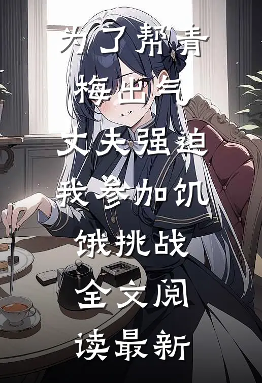 为了帮青梅出气，丈夫强迫我参加饥饿挑战全文阅读最新