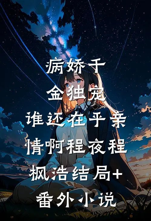 病娇千金独宠，谁还在乎亲情啊程夜程枫浩结局+番外小说