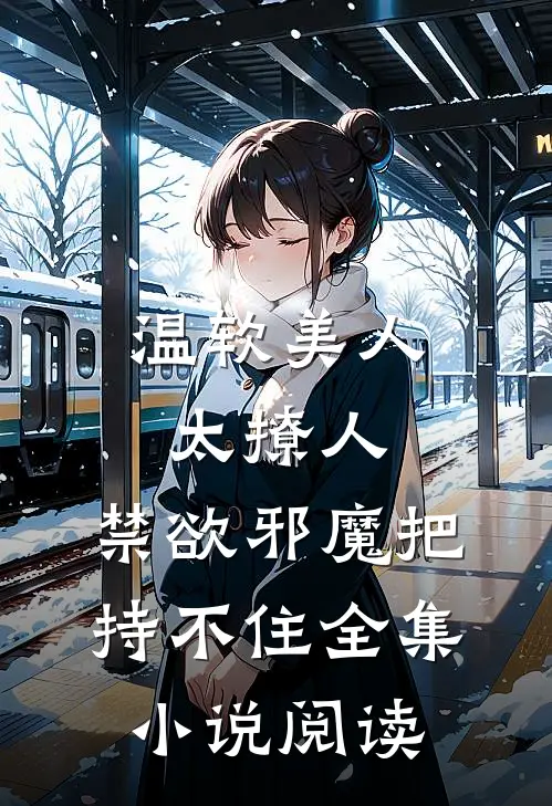 温软美人太撩人，禁欲邪魔把持不住全集小说阅读